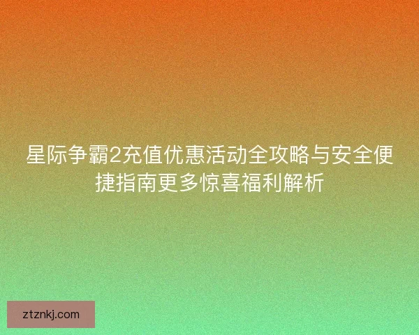 星际争霸2充值优惠活动全攻略与安全便捷指南更多惊喜福利解析 星际争霸2充值优惠活动全攻略与安全便捷指南更多惊喜福利解析